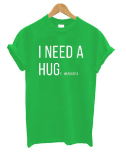 I Need a Huge Margarita Tee Hug T-shirt