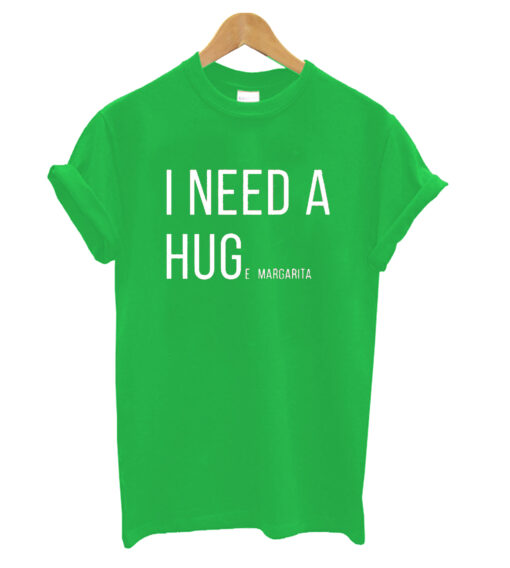 I Need a Huge Margarita Tee Hug T-shirt