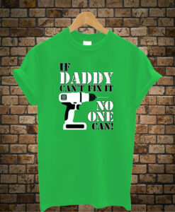 If-Daddy-Can't-Fix-It-No-One can t shirt