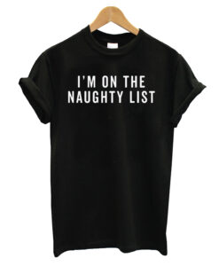 I'm on the Naughty List T-Shirt