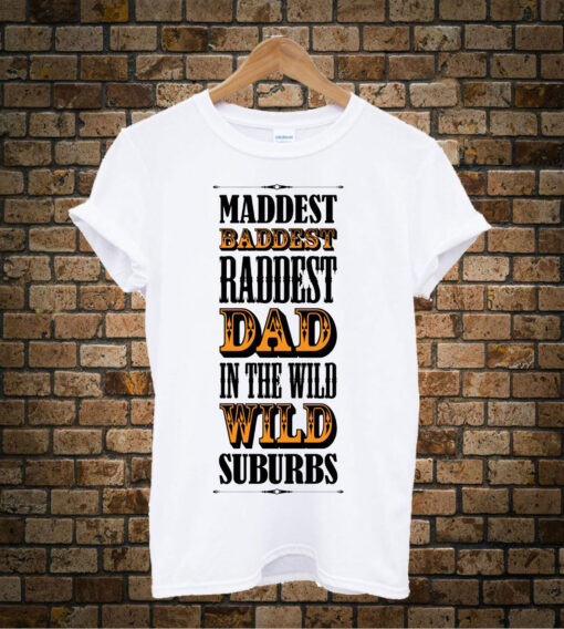 Maddest-Baddest-Raddest-Dad t shirt