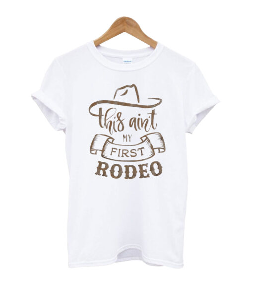 This-Ain't-My-First-Rodeo-t shirt