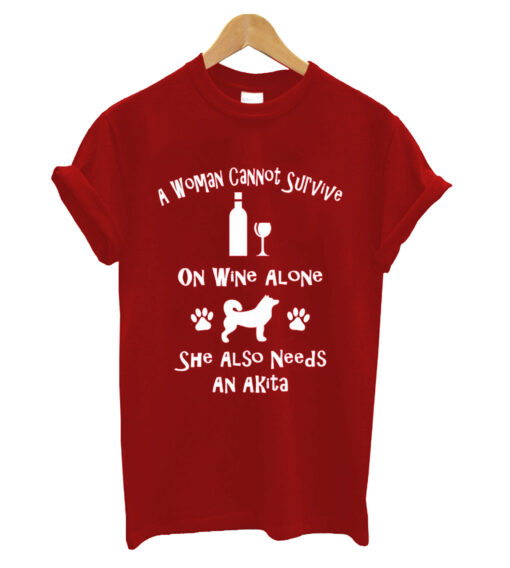 A Woman Cannot Survive On Wine Alone She Also Needs An Akita Cotton T-Shirt