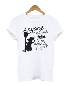 Anyone Can Cook But I'm Here to Eat Unisex T Shirt