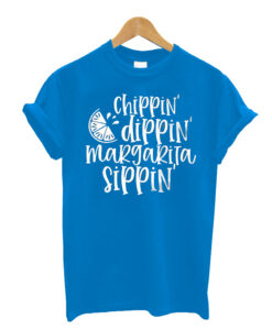 Chippin Dippin Margarita Sippin T shirt