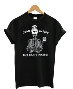 Dead Inside but Caffeinated T shirt