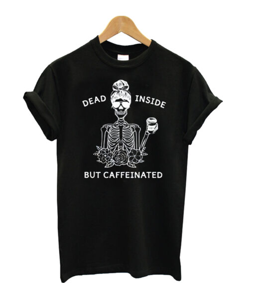 Dead Inside but Caffeinated T shirt