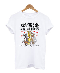 Dogs-Make-Me-Happy-Humans-Make-My-Heat-hurt t shirt