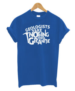 Geologist Take Nothing For Granite T Shirt