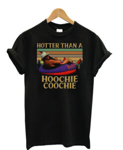 Hotter Than A Hoochie Coochie T shirt