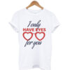 I Only Have Eyes For You Unisex T-shirt