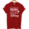 I'm Only A Morning Person When I Go To Disney Unisex T Shirt