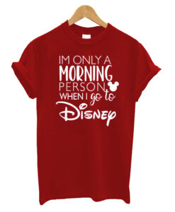 I'm Only A Morning Person When I Go To Disney Unisex T Shirt