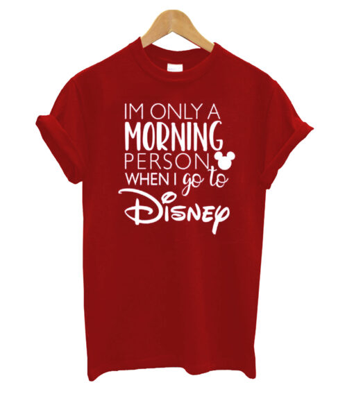 I'm Only A Morning Person When I Go To Disney Unisex T Shirt