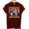 Immigrants-We-Get-The-Job-Done T shirt