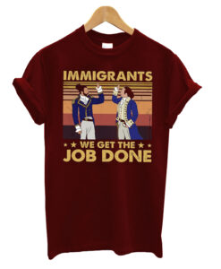 Immigrants-We-Get-The-Job-Done T shirt