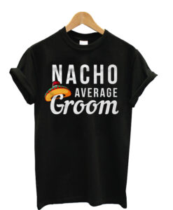 Nacho-Average-Groom-t-shirt