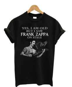 Yes-I-Am-Old-But-I-Saw-Fran Zaffa T shirt