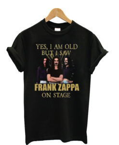 Yes-I-Am-Old-But-I-Saw-Frank Zappa on Stage T shirt