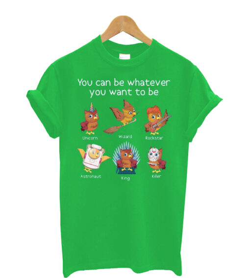 You can be whatever you want to be Owl T-Shirt