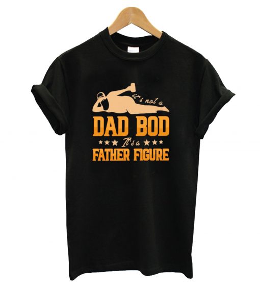 It's Not A Dad Bod It's A Father Figure T-Shirt