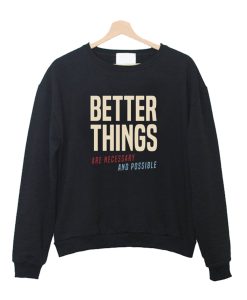 Better Things Are Necessary And Possible Crewneck Sweatshirt