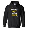 Better days will come Hoodie