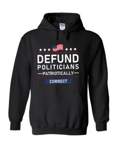 Defund Politicians Patriotically Correct Hoodie