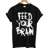 Feed Your Brain T SHirt