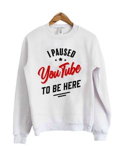I paused YouTube to be here Crewneck Sweatshirt