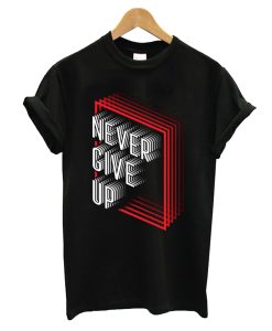 Never GIve Up T Shirt