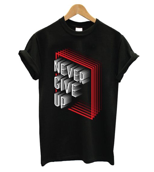 Never GIve Up T Shirt