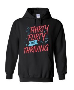Thirty Flirty and Thriving Hoodie