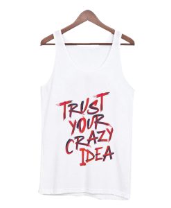 Trust Your Crazy Idea Tank Top