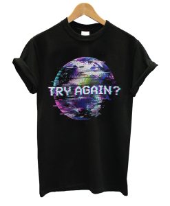 Try Again Earth T Shirt