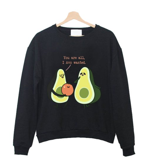 You Are All I Avo Wanted Avocado Crewneck Sweatshirt