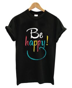 Be HAppy T Shirt