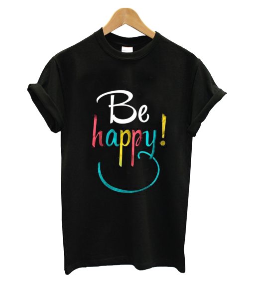 Be HAppy T Shirt