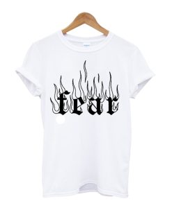 Fear Fire T Shirt