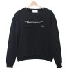 That’s What - She Sweatshirt