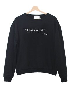 That’s What - She Sweatshirt