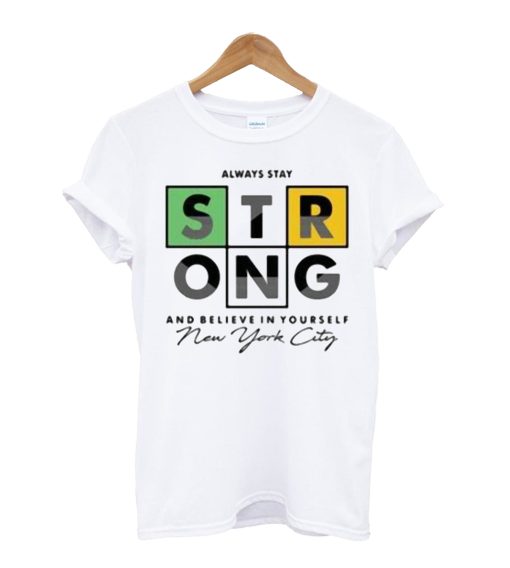 Always Stay Strong And Beliaeve In Yourself T Shirt