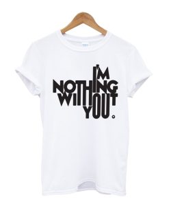 I'm Nothing With You. T Shirt