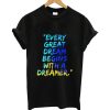 Every Great Dream Begins with A Dreamer T Shirt