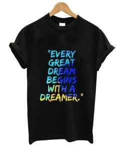 Every Great Dream Begins with A Dreamer T Shirt