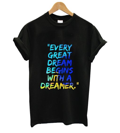 Every Great Dream Begins with A Dreamer T Shirt