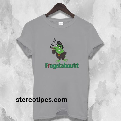 Frogetaboutit Tshirt