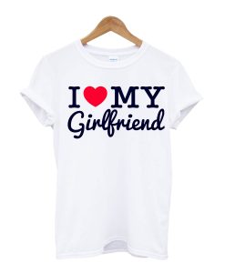 I Love My Girl Friend T Shirt