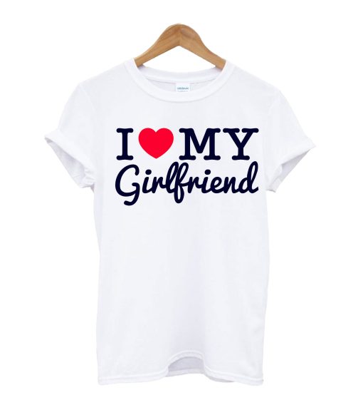 I Love My Girl Friend T Shirt
