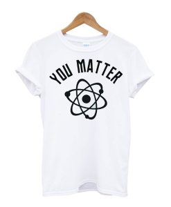 You Matter T Shirt
